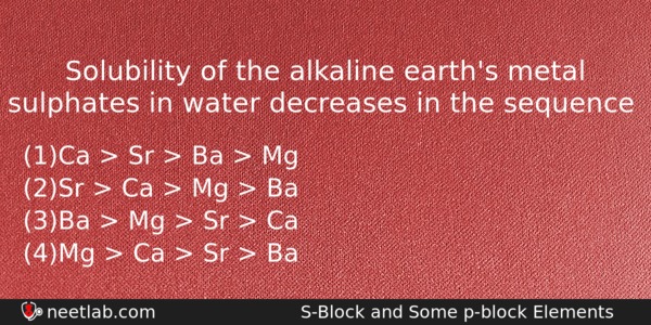 Solubility Of The Alkaline Earths Metal Sulphates In Water Decreases Chemistry Question 