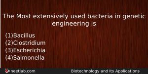 The Most Extensively Used Bacteria In Genetic Engineering Is Biology Question