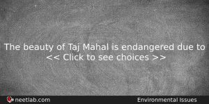 The Beauty Of Taj Mahal Is Endangered Due To Biology Question