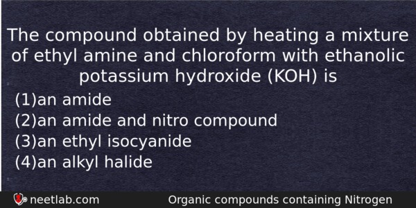 The Compound Obtained By Heating A Mixture Of Ethyl Amine Chemistry Question 