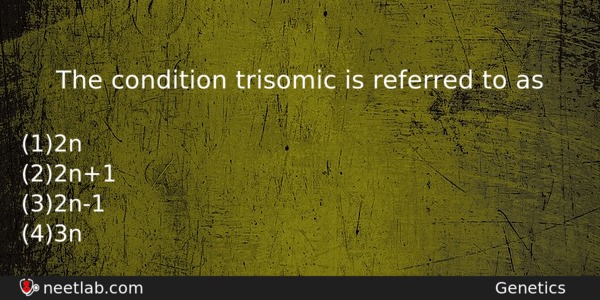 The Condition Trisomic Is Referred To As Biology Question 