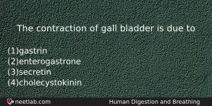 The Contraction Of Gall Bladder Is Due To Biology Question