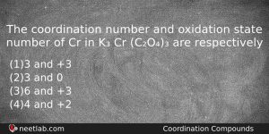 The Coordination Number And Oxidation State Number Of Cr In Chemistry Question