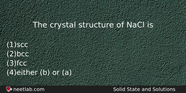 The Crystal Structure Of Nacl Is Chemistry Question 