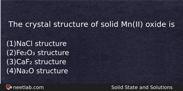 The Crystal Structure Of Solid Mnii Oxide Is Chemistry Question 