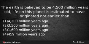 The Earth Is Believed To Be 4500 Million Years Old Biology Question