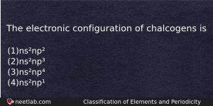 The Electronic Configuration Of Chalcogens Is Chemistry Question
