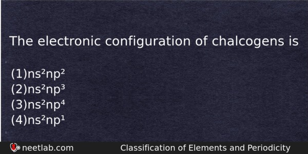 The Electronic Configuration Of Chalcogens Is Chemistry Question 