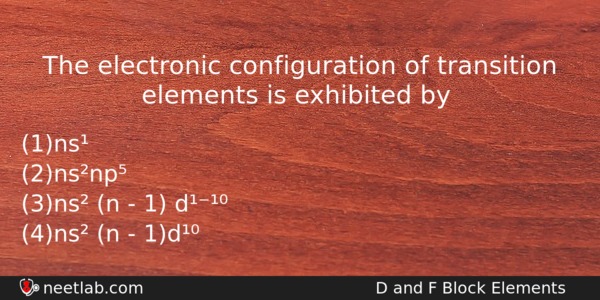 The Electronic Configuration Of Transition Elements Is Exhibited By Chemistry Question 