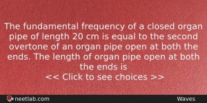 The Fundamental Frequency Of A Closed Organ Pipe Of Length Physics Question
