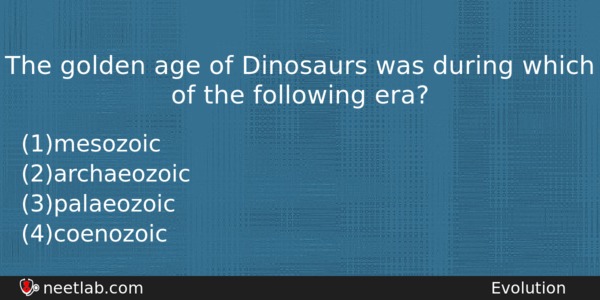 The Golden Age Of Dinosaurs Was During Which Of The Biology Question 
