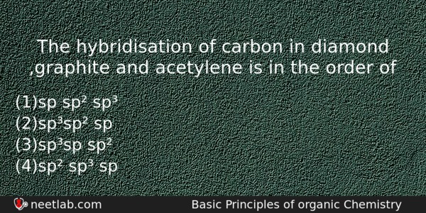 The Hybridisation Of Carbon In Diamond Graphite And Acetylene Is Chemistry Question 