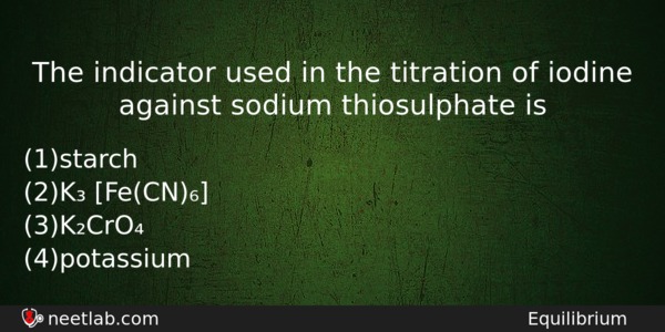 The Indicator Used In The Titration Of Iodine Against Sodium Chemistry Question 