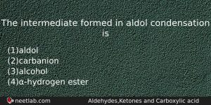The Intermediate Formed In Aldol Condensation Is Chemistry Question