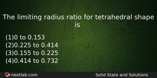 The Limiting Radius Ratio For Tetrahedral Shape Is Chemistry Question 
