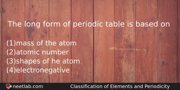 The Long Form Of Periodic Table Is Based On Chemistry Question 