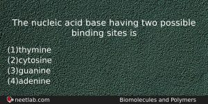The Nucleic Acid Base Having Two Possible Binding Sites Is Chemistry Question