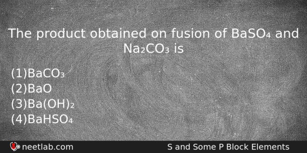 The Product Obtained On Fusion Of Baso And Naco Is Chemistry Question 