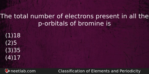 The Total Number Of Electrons Present In All The Porbitals Chemistry Question 
