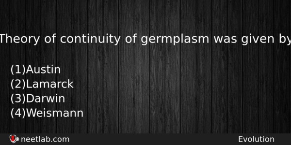 Theory Of Continuity Of Germplasm Was Given By Biology Question 