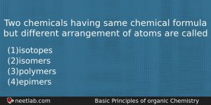 Two Chemicals Having Same Chemical Formula But Different Arrangement Of Chemistry Question