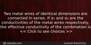 Two Metal Wires Of Identical Dimensions Are Connected In Series Physics Question
