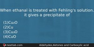 When Ethanal Is Treated With Fehlings Solution It Gives A Chemistry Question