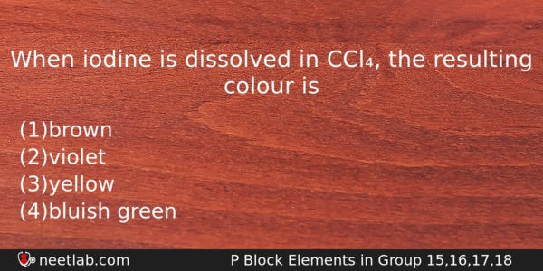 When Iodine Is Dissolved In Ccl The Resulting Colour Is Chemistry Question 