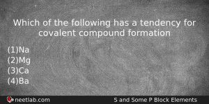 Which Of The Following Has A Tendency For Covalent Compound Chemistry Question