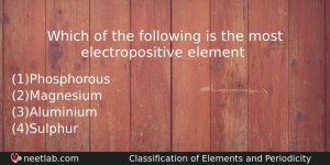 Which Of The Following Is The Most Electropositive Element Chemistry Question