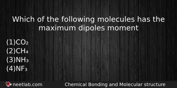 Which Of The Following Molecules Has The Maximum Dipoles Moment Chemistry Question 