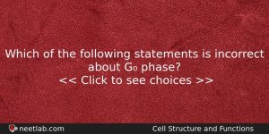 Which Of The Following Statements Is Incorrect About G Phase Biology Question