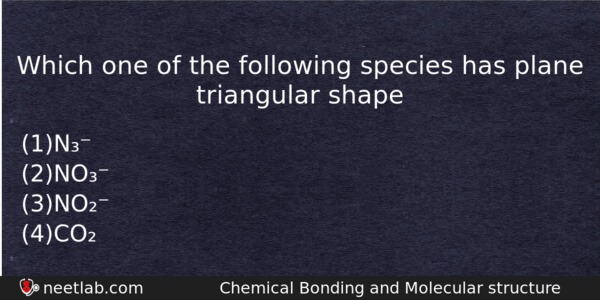 Which One Of The Following Species Has Plane Triangular Shape Chemistry Question 