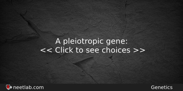 A Pleiotropic Gene Biology Question 