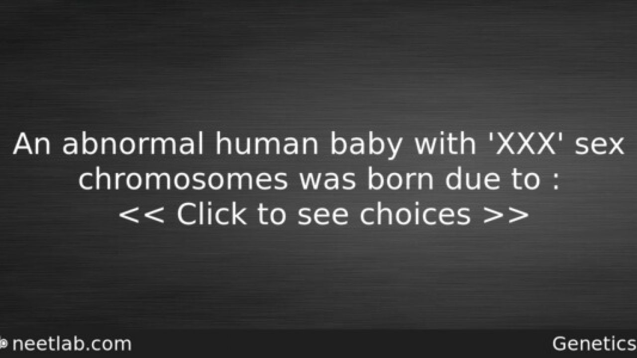 1280px x 720px - An abnormal human baby with 'XXX' sex chromosomes was born due to : -  NEETLab