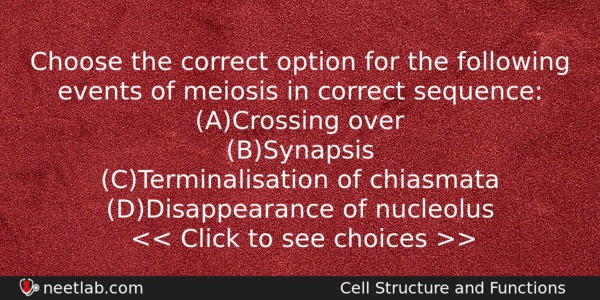 Choose The Correct Option For The Following Events Of Meiosis Biology Question 
