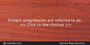 Ectopic Pregnancies Are Referred To As Biology Question