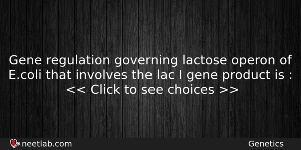 Gene Regulation Governing Lactose Operon Of Ecoli That Involves The Biology Question 