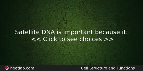Satellite Dna Is Important Because It Biology Question 