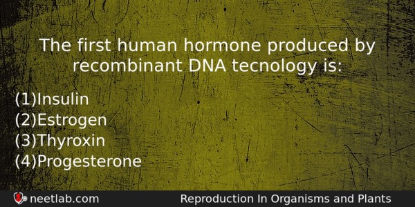 The First Human Hormone Produced By Recombinant Dna Tecnology Is Biology Question 