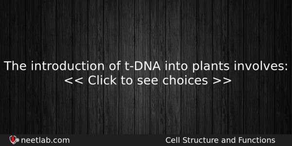 The Introduction Of Tdna Into Plants Involves Biology Question 
