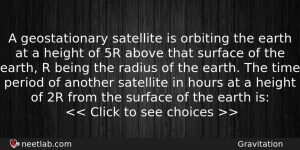 A Geostationary Satellite Is Orbiting The Earth At A Height Physics Question