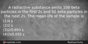 A Radiactive Substance Emits 100 Beta Particles In The First Physics Question