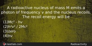 A Radioactive Nucleus Of Mass M Emits A Photon Of Physics Question