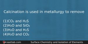 Calcination Is Used In Metallurgy To Remove Chemistry Question
