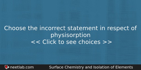 Choose The Incorrect Statement In Respect Of Physisorption Chemistry Question 