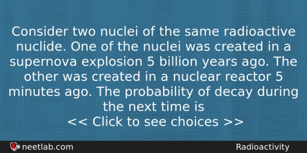 Consider Two Nuclei Of The Same Radioactive Nuclide One Of Physics Question 