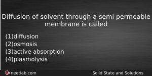 Diffusion Of Solvent Through A Semi Permeable Membrane Is Called Chemistry Question