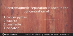 Electromagnetic Separation Is Used In The Concentration Of Chemistry Question