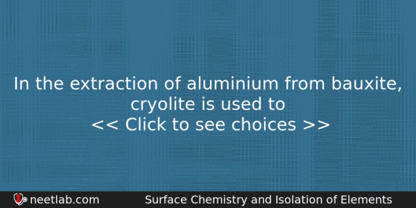 In The Extraction Of Aluminium From Bauxite Cryolite Is Used Chemistry Question 
